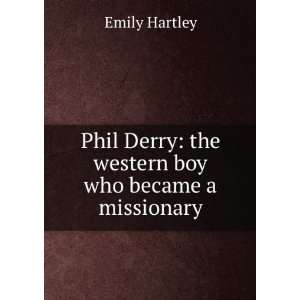 Phil Derry the western boy who became a missionary Emily Hartley 