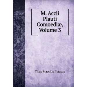   Plauti ComoediÃ¦, Volume 3 Titus Maccius Plautus  Books