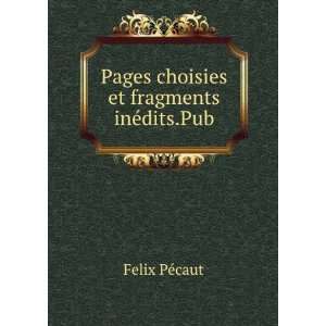    Pages choisies et fragments inÃ©dits.Pub Felix PÃ©caut Books