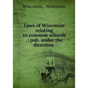  Laws of Wisconsin relating to common schools . pub. under 