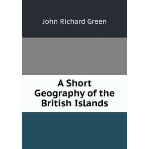   Short Geography of the British Islands John Richard Green Books