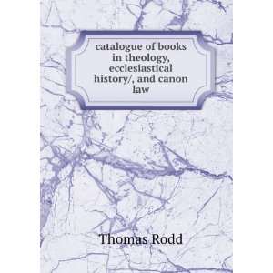 books in theology, ecclesiastical history/, and canon law Thomas Rodd 