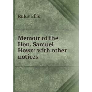   Memoir of the Hon. Samuel Howe with other notices Rufus Ellis Books