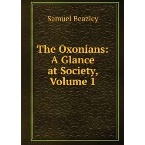    The Oxonians A Glance at Society, Volume 1 Samuel Beazley Books