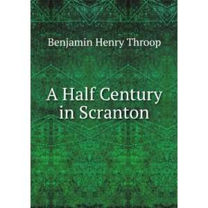 Half Century in Scranton Benjamin Henry Throop  Books