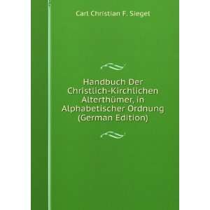 Handbuch Der Christlich Kirchlichen AlterthÃ¼mer, in Alphabetischer 
