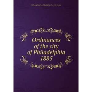 Ordinances of the city of Philadelphia 1885 Philadelphia (Pa.). City 