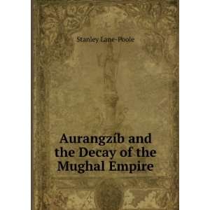  and the Decay of the Mughal Empire Stanley Lane Poole Books