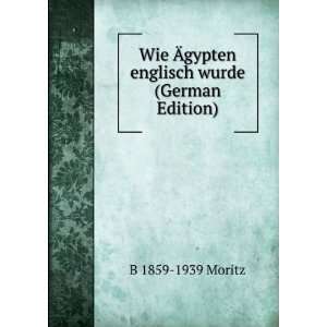  Wie Ãgypten englisch wurde (German Edition) B 1859 1939 