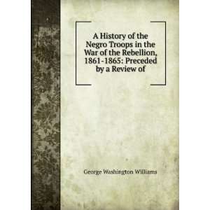   1861 1865 Preceded by a Review of George Washington Williams Books