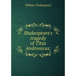   Shakespeares tragedy of Titus Andronicus; William Shakespeare Books