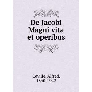    De Jacobi Magni vita et operibus Alfred, 1860 1942 Coville Books