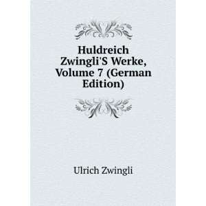   ZwingliS Werke, Volume 7 (German Edition) Ulrich Zwingli Books
