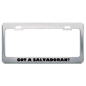 Got A Salvadoran? Nationality Country Metal License Plate Frame Holder 