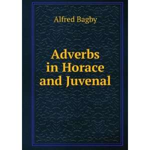  Adverbs in Horace and Juvenal Alfred Bagby Books