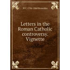  Letters in the Roman Catholic controversy. Vignette W C 