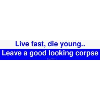 Live fast, die young Leave a good looking corpse MINIATURE Sticker