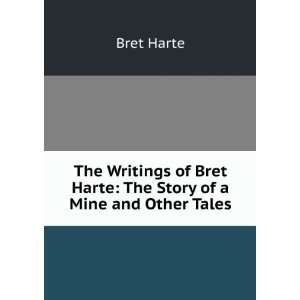   of Bret Harte The Story of a Mine and Other Tales Bret Harte Books