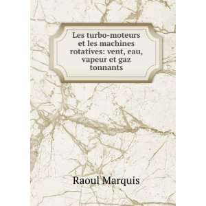 Les turbo moteurs et les machines rotatives Raoul Marquis  