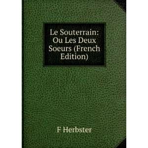 Le Souterrain Ou Les Deux Soeurs (French Edition) F Herbster  