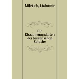   Rhodopemundarten der bulgarischen Sprache Liubomir Miletich Books