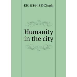  Humanity in the city E H. 1814 1880 Chapin Books