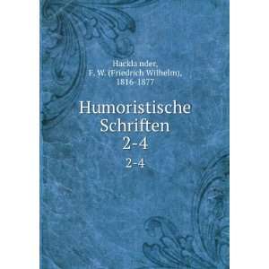  Humoristische Schriften. 2 4 F. W. (Friedrich Wilhelm 