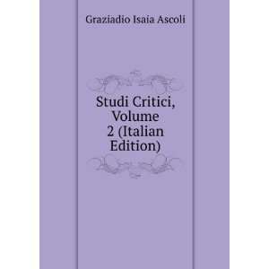   Critici, Volume 2 (Italian Edition) Graziadio Isaia Ascoli Books