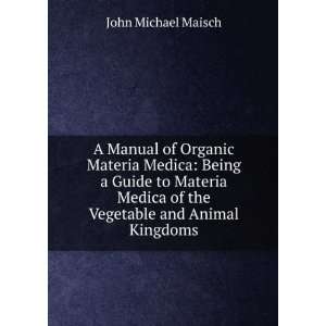   of the Vegetable and Animal Kingdoms John Michael Maisch Books
