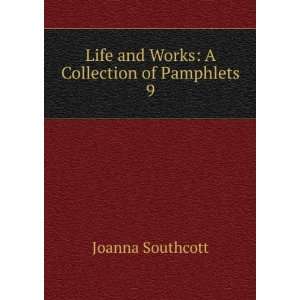   Life and Works A Collection of Pamphlets. 9 Joanna Southcott Books