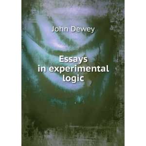  Essays in experimental logic John Dewey Books