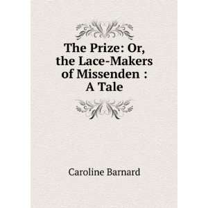  The Prize Or, the Lace Makers of Missenden  A Tale 