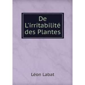  De LirritabilitÃ© des Plantes LÃ©on Labat Books