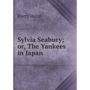    Sylvia Seabury; or, The Yankees in Japan Harry Hazel Books