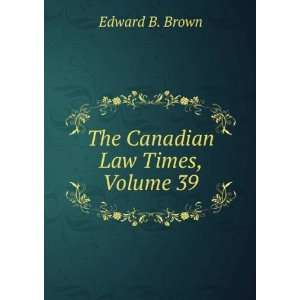  The Canadian Law Times, Volume 39 Edward B. Brown Books