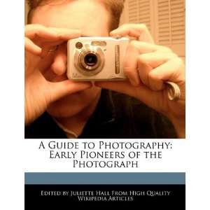  A Guide to Photography Early Pioneers of the Photograph 