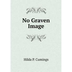  No Graven Image Hilda P. Cumings Books