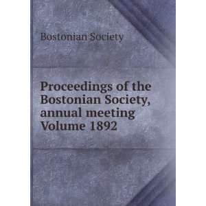   Bostonian Society, annual meeting Volume 1892 Bostonian Society