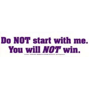  Do not start with me, you will not win   Bumper Sticker 