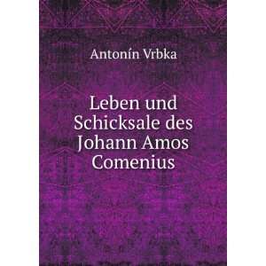  Leben und Schicksale des Johann Amos Comenius AntonÃ­n 