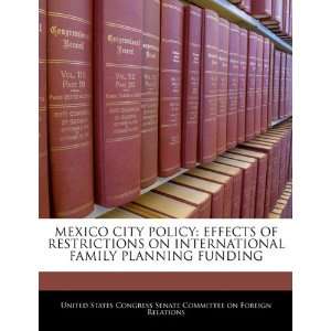 MEXICO CITY POLICY EFFECTS OF RESTRICTIONS ON INTERNATIONAL FAMILY 