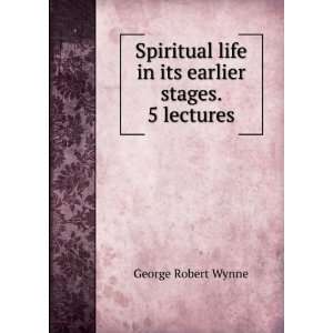 Spiritual life in its earlier stages. 5 lectures George 