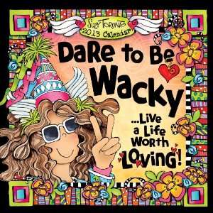  Dare to Be Wacky 2013 Calendar Life a Life Worth Living 