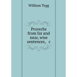    Proverbs from Far and Near, Wise Sentences, &c William Tegg Books