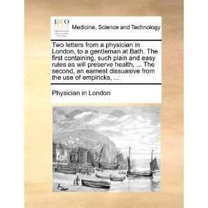  Two letters from a physician in London, to a gentleman at 
