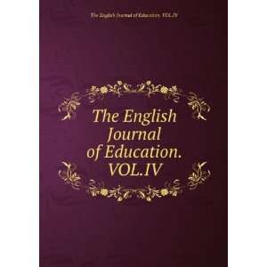   Journal of Education. VOL.IV The English Journal of Education. VOL.IV