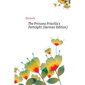   The Princess Priscillas Fortnight (German Edition) Elizabeth Books