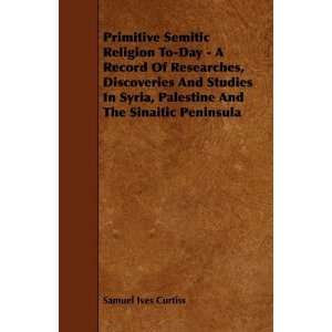  Primitive Semitic Religion To Day   A Record Of Researches 