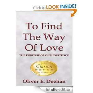 To Find the Way of Love The Purpose of Our Existence Oliver E 
