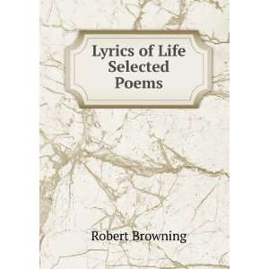  Lyrics of Life Selected Poems. Robert Browning Books